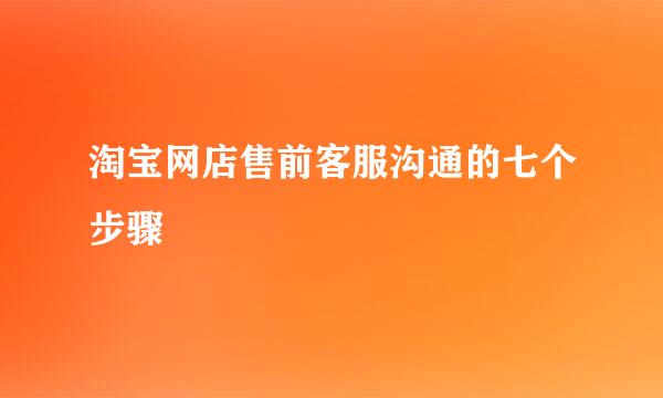 淘宝网店售前客服沟通的七个步骤
