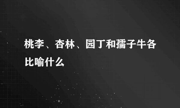桃李、杏林、园丁和孺子牛各比喻什么