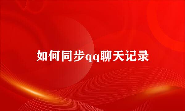 如何同步qq聊天记录