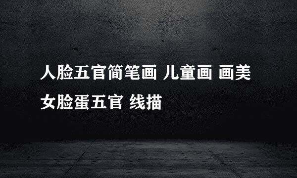 人脸五官简笔画 儿童画 画美女脸蛋五官 线描