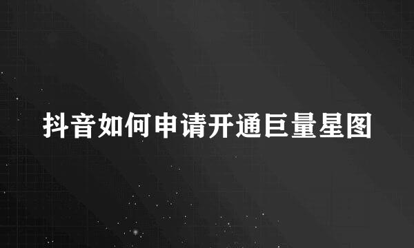 抖音如何申请开通巨量星图