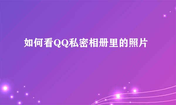 如何看QQ私密相册里的照片