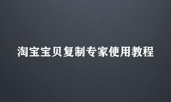 淘宝宝贝复制专家使用教程