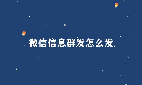 微信信息群发怎么发