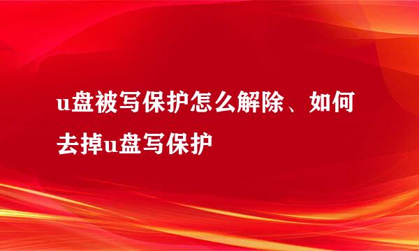 u盘被写保护怎么解除、如何去掉u盘写保护