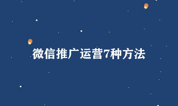 微信推广运营7种方法
