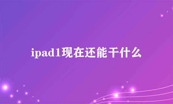 ipad1现在还能干什么