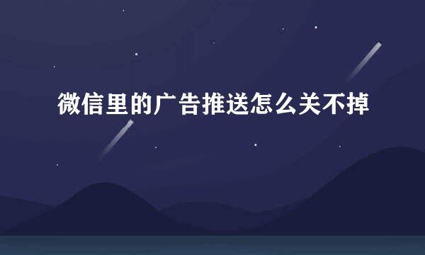 微信里的广告推送怎么关不掉