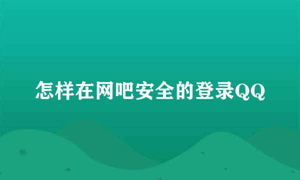 怎样在网吧安全的登录QQ