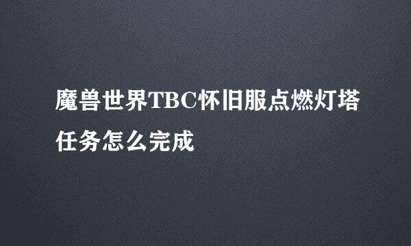 魔兽世界TBC怀旧服点燃灯塔任务怎么完成