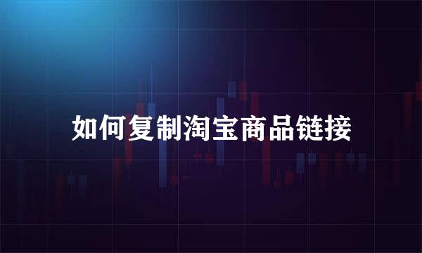 如何复制淘宝商品链接