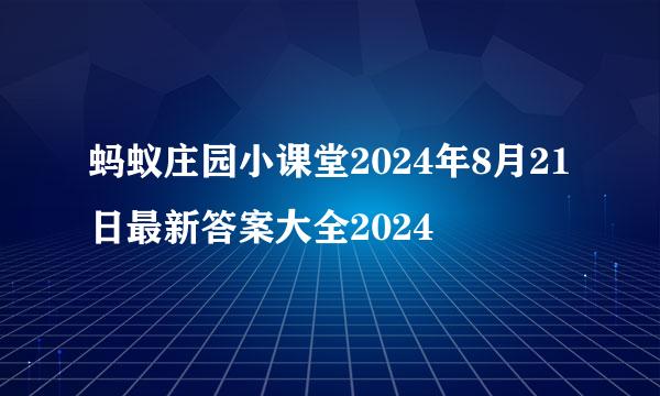 蚂蚁庄园小课堂2024年8月21日最新答案大全2024