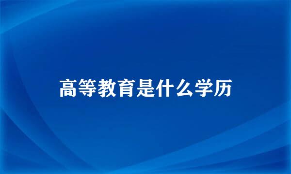 高等教育是什么学历