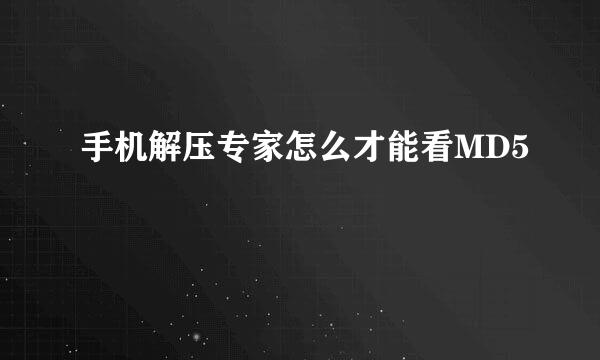 手机解压专家怎么才能看MD5