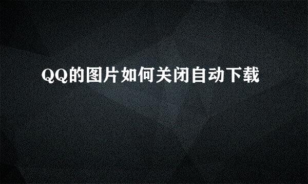 QQ的图片如何关闭自动下载