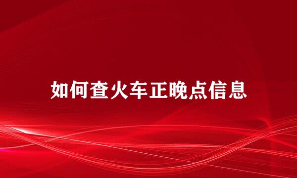 如何查火车正晚点信息