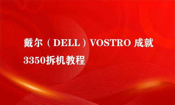 戴尔（DELL）VOSTRO 成就3350拆机教程