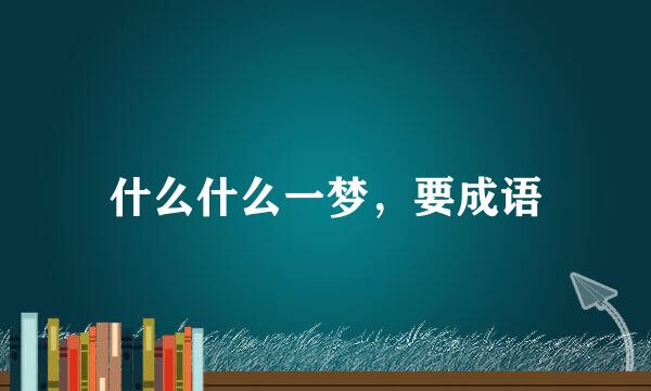 什么什么一梦，要成语