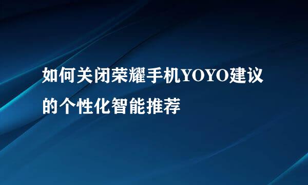 如何关闭荣耀手机YOYO建议的个性化智能推荐