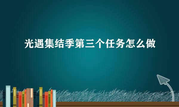 光遇集结季第三个任务怎么做