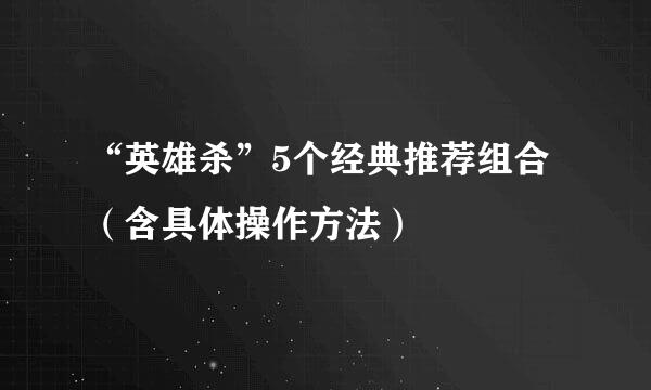 “英雄杀”5个经典推荐组合（含具体操作方法）