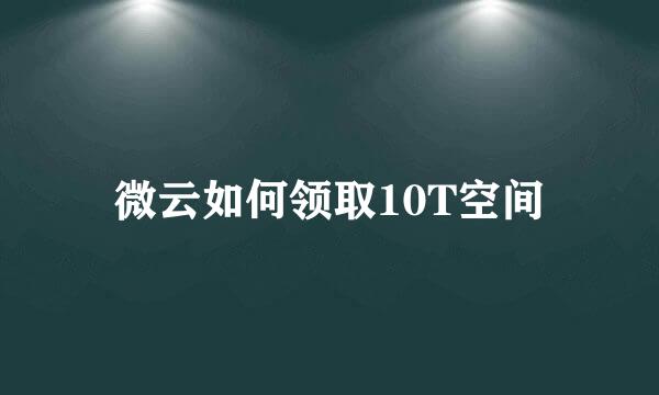 微云如何领取10T空间