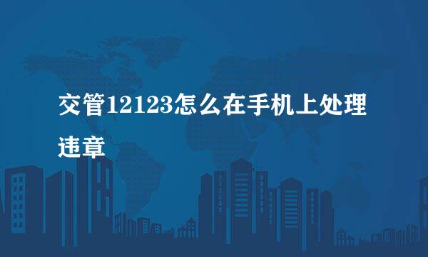 交管12123怎么在手机上处理违章