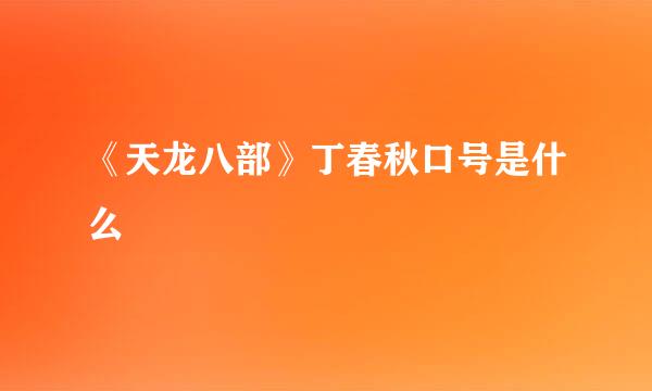 《天龙八部》丁春秋口号是什么