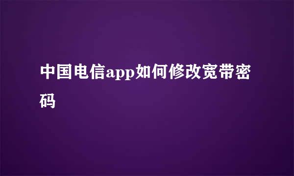 中国电信app如何修改宽带密码