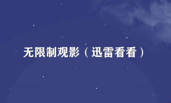 无限制观影（迅雷看看）
