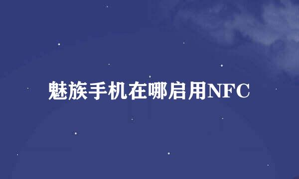 魅族手机在哪启用NFC