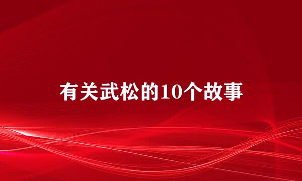 有关武松的10个故事