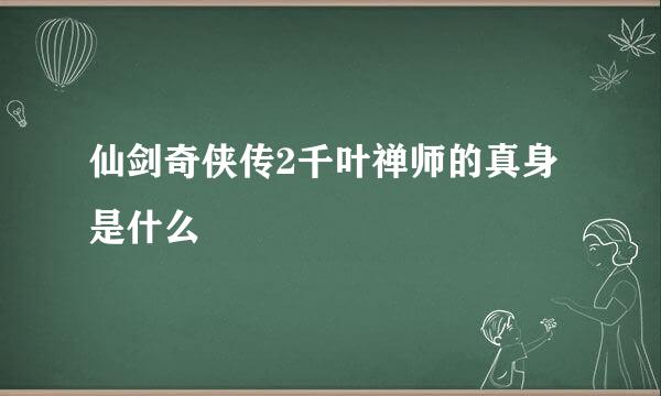 仙剑奇侠传2千叶禅师的真身是什么