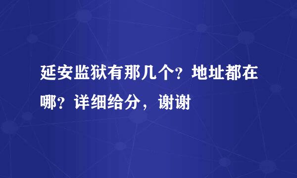 延安监狱有那几个？地址都在哪？详细给分，谢谢