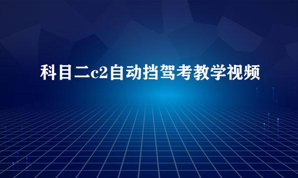 科目二c2自动挡驾考教学视频