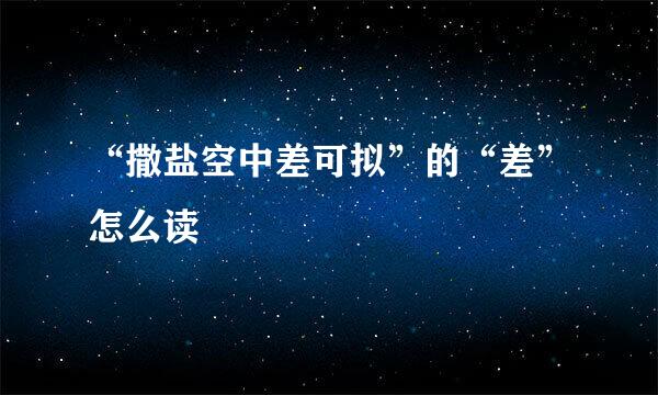 “撒盐空中差可拟”的“差”怎么读