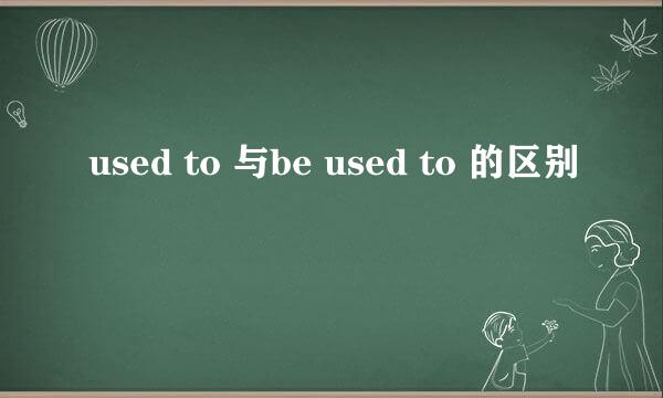 used to 与be used to 的区别