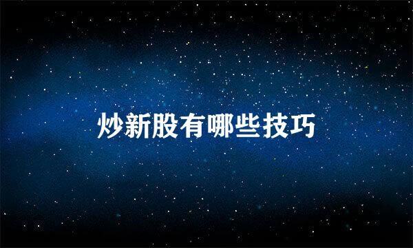 炒新股有哪些技巧