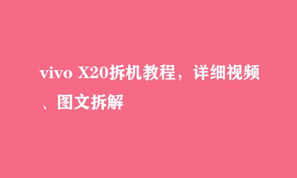 vivo X20拆机教程，详细视频、图文拆解