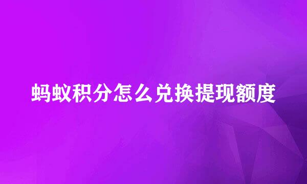 蚂蚁积分怎么兑换提现额度