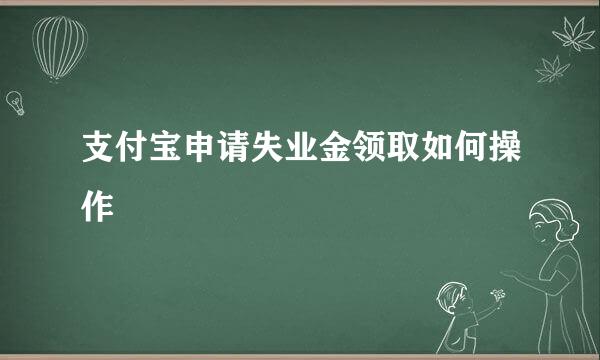 支付宝申请失业金领取如何操作