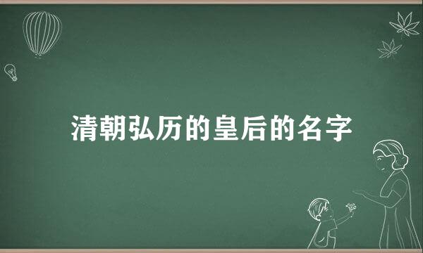 清朝弘历的皇后的名字