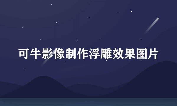 可牛影像制作浮雕效果图片