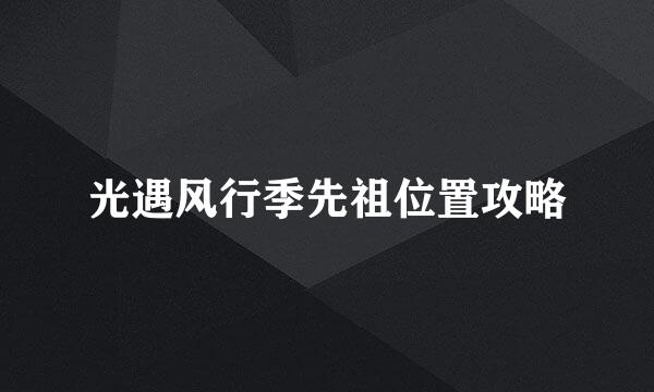 光遇风行季先祖位置攻略