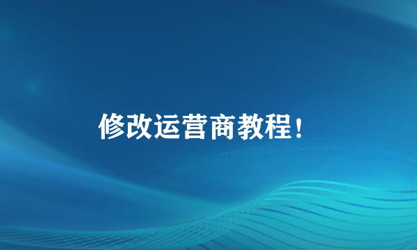 修改运营商教程！