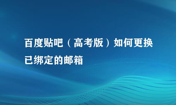 百度贴吧（高考版）如何更换已绑定的邮箱