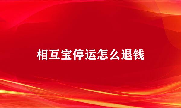 相互宝停运怎么退钱