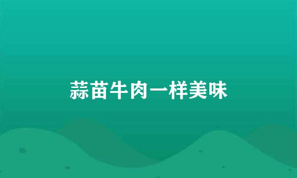 蒜苗牛肉一样美味