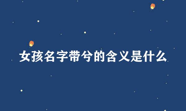 女孩名字带兮的含义是什么