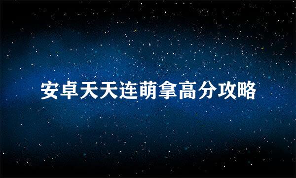 安卓天天连萌拿高分攻略